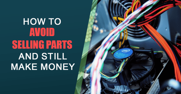 how-to-avoid-selling-parts-and-still-make-money Avoid Selling Parts